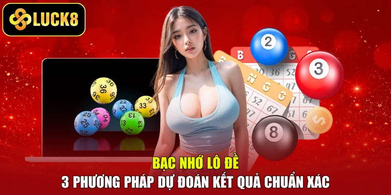 Bạc Nhớ Lô Đề – 3 Phương Pháp Dự Đoán Kết Quả Chuẩn Xác