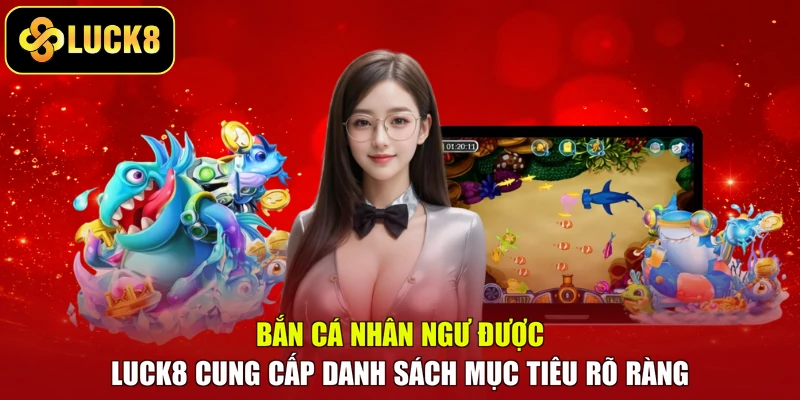 Bắn cá nhân ngư được LUCK8 cung cấp danh sách mục tiêu rõ ràng