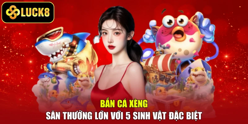 Bắn Cá Xèng – Săn Thưởng Lớn Với 5 Sinh Vật Đặc Biệt