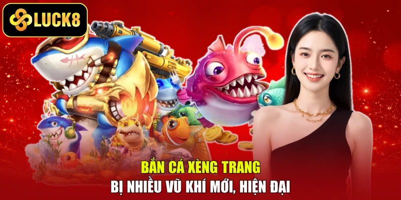 Bắn cá xèng trang bị nhiều vũ khí mới, hiện đại