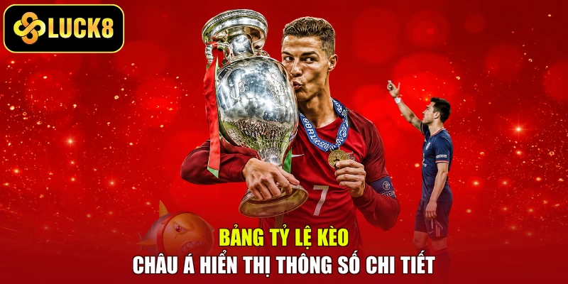 Bảng tỷ lệ kèo châu Á hiển thị thông số chi tiết