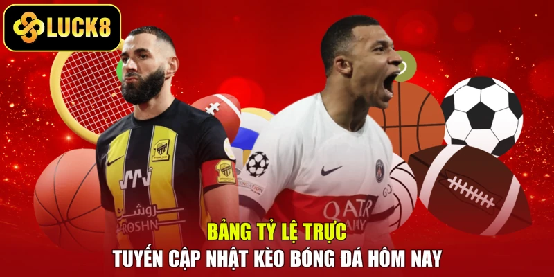 Bảng tỷ lệ trực tuyến cập nhật kèo bóng đá hôm nay