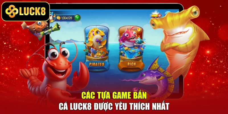 Các tựa game bắn cá Luck8 được yêu thích nhất