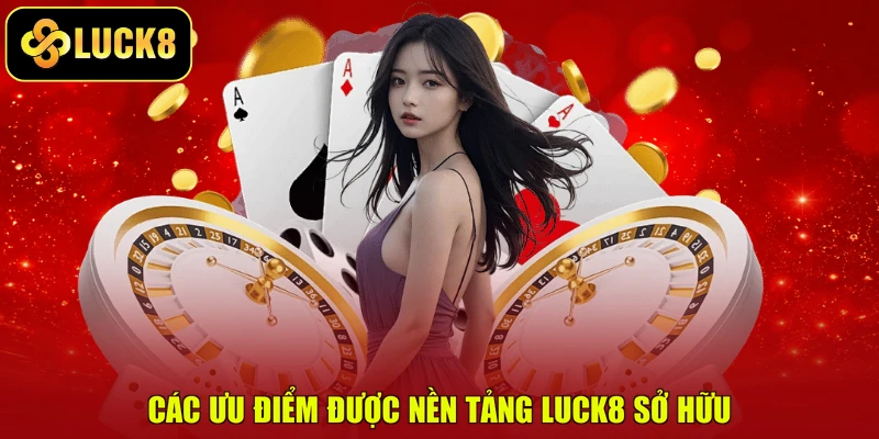 Các ưu điểm được nền tảng LUCK8 sở hữu