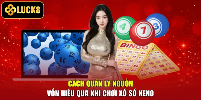 Cách quản lý nguồn vốn hiệu quả khi chơi xổ số Keno