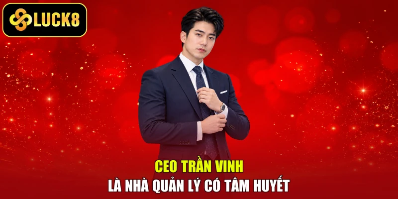 CEO Trần Vinh là nhà quản lý có tâm huyết