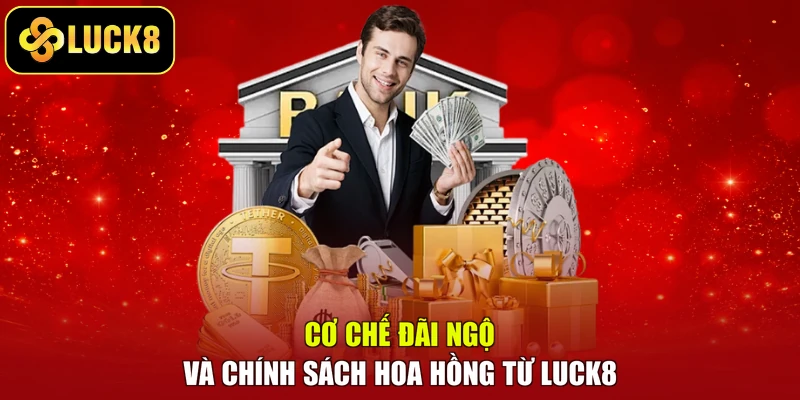 Cơ chế đãi ngộ và chính sách hoa hồng từ LUCK8