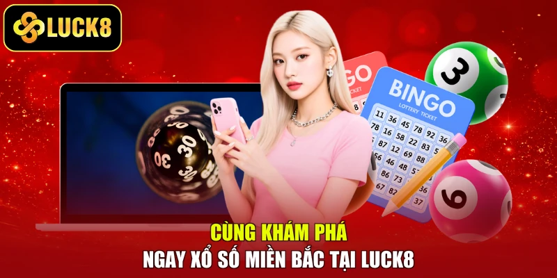 Cùng khám phá ngay xổ số miền Bắc tại LUCK8
