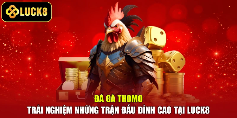 Đá Gà Thomo – Trải Nghiệm Những Trận Đấu Đỉnh Cao Tại LUCK8
