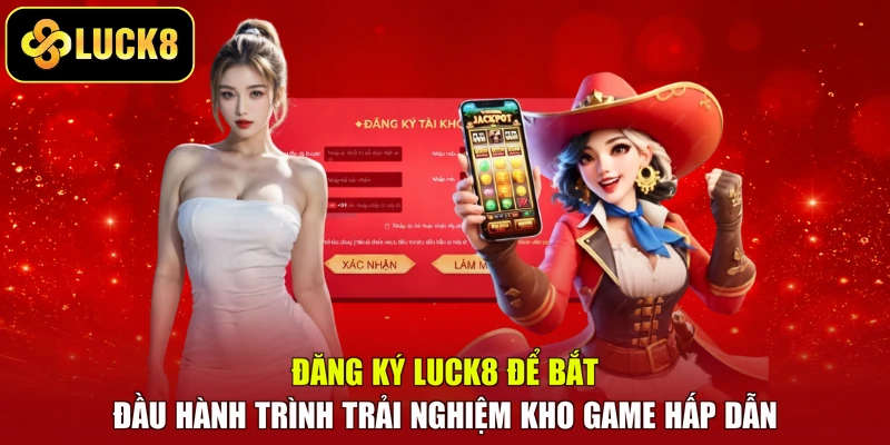 Đăng ký LUCK8 để bắt đầu hành trình trải nghiệm kho game hấp dẫn