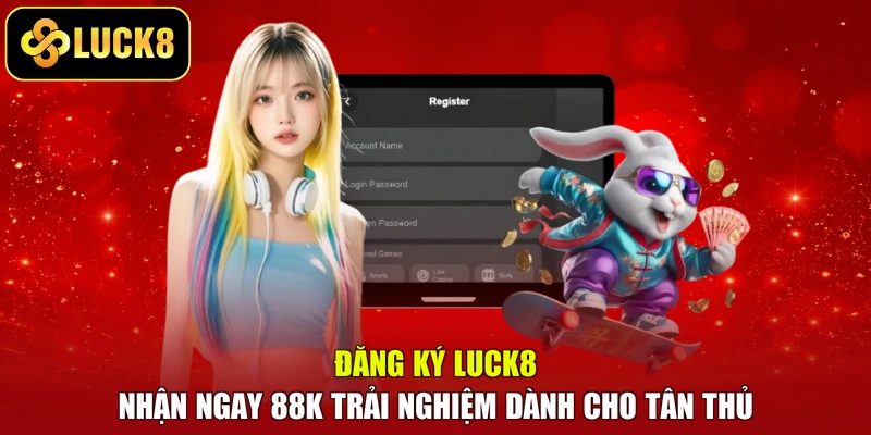 Đăng Ký LUCK8 - Nhận Ngay 88k Trải Nghiệm Dành Cho Tân Thủ