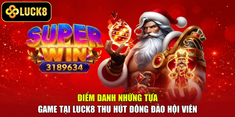 Điểm danh những tựa game tại Luck8 thu hút đông đảo hội viên