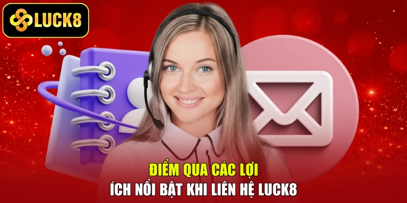 Điểm qua các lợi ích nổi bật khi liên hệ LUCK8