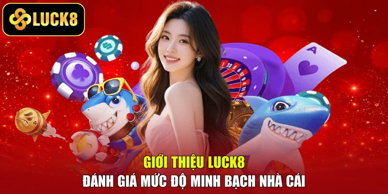 Giới Thiệu LUCK8 - Đánh Giá Mức Độ Minh Bạch Nhà Cái