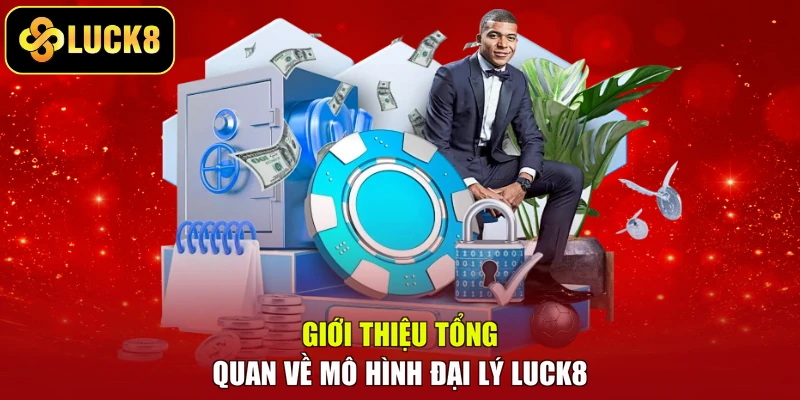 Giới thiệu tổng quan về mô hình đại lý LUCK8