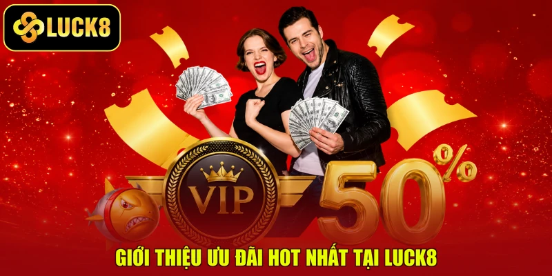 Giới thiệu ưu đãi hot nhất tại LUCK8