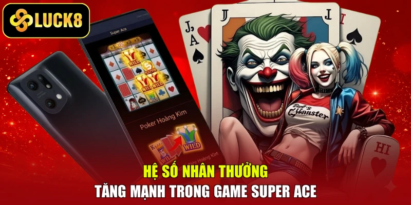 Hệ số nhân thưởng tăng mạnh trong game Super Ace