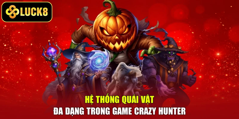 Hệ thống quái vật đa dạng trong game Crazy Hunter