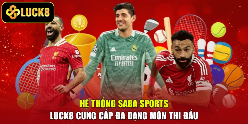 Hệ thống Saba Sports LUCK8 cung cấp đa dạng môn thi đấu