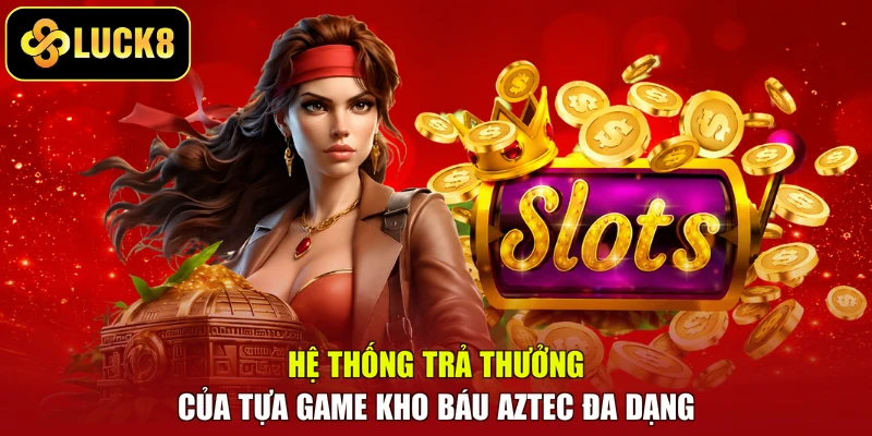 Hệ thống trả thưởng của tựa game Kho báu Aztec đa dạng