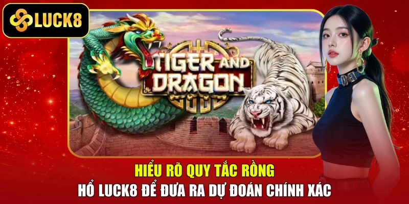Hiểu rõ quy tắc Rồng Hổ LUCK8 để đưa ra dự đoán chính xác