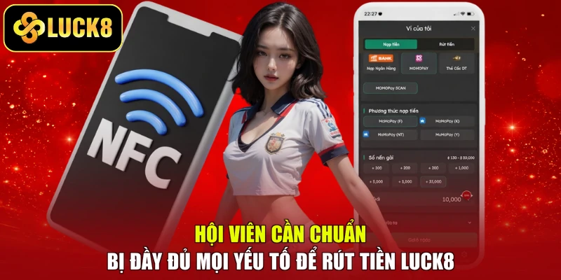 Hội viên cần chuẩn bị đầy đủ mọi yếu tố để rút tiền LUCK8