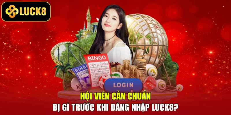 Hội viên cần chuẩn bị gì trước khi đăng nhập Luck8?