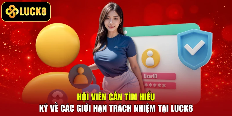 Hội viên cần tìm hiểu kỹ về các giới hạn trách nhiệm tại LUCK8