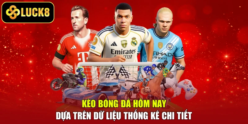 Kèo bóng đá hôm nay dựa trên dữ liệu thống kê chi tiết