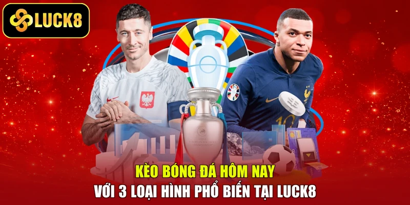 Kèo Bóng Đá Hôm Nay Với 3 Loại Hình Phổ Biến Tại LUCK8
