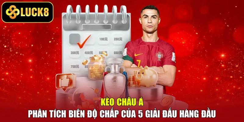 Kèo Châu Á – Phân Tích Biên Độ Chấp Của 5 Giải Đấu Hàng Đầu