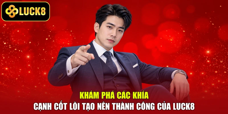 Khám phá các khía cạnh cốt lõi tạo nên thành công của LUCK8