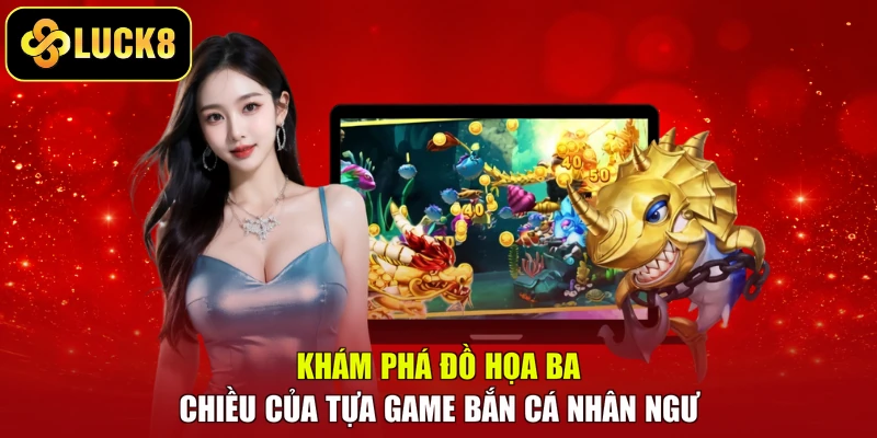 Khám phá đồ họa ba chiều của tựa game bắn cá nhân ngư