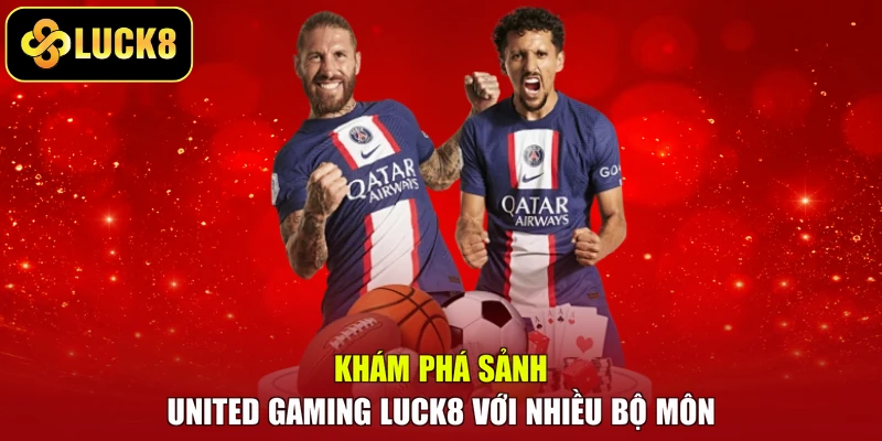 Khám phá sảnh United Gaming LUCK8 với nhiều bộ môn