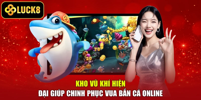 Kho vũ khí hiện đại giúp chinh phục Vua bắn cá online