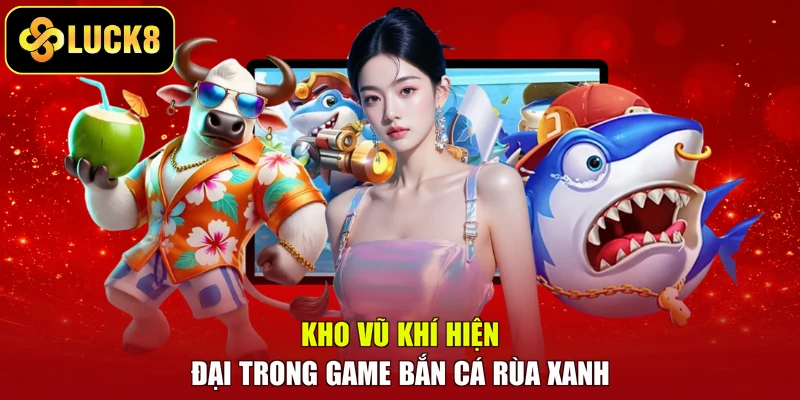 Kho vũ khí hiện đại trong game Bắn cá rùa xanh