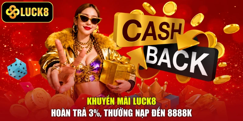 Khuyến Mãi LUCK8 - Hoàn Trả 3%, Thưởng Nạp Đến 8888K