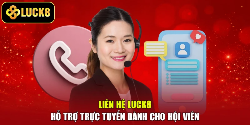 Liên Hệ LUCK8 - Hỗ Trợ Trực Tuyến Dành Cho Hội Viên