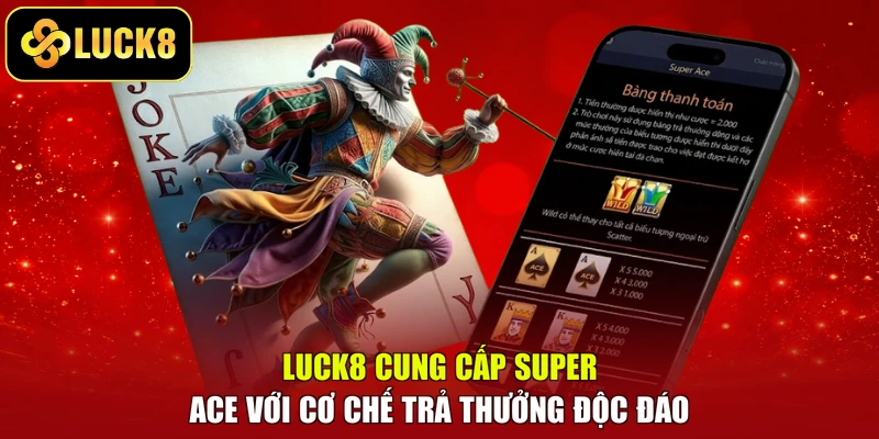 LUCK8 cung cấp Super Ace với cơ chế trả thưởng độc đáo