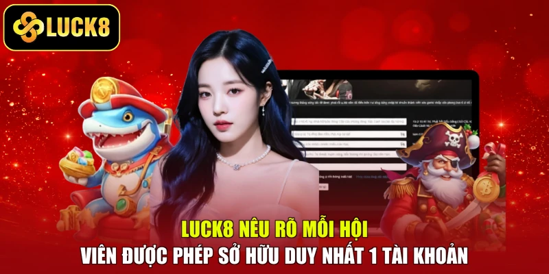 LUCK8 nêu rõ mỗi hội viên được phép sở hữu duy nhất 1 tài khoản