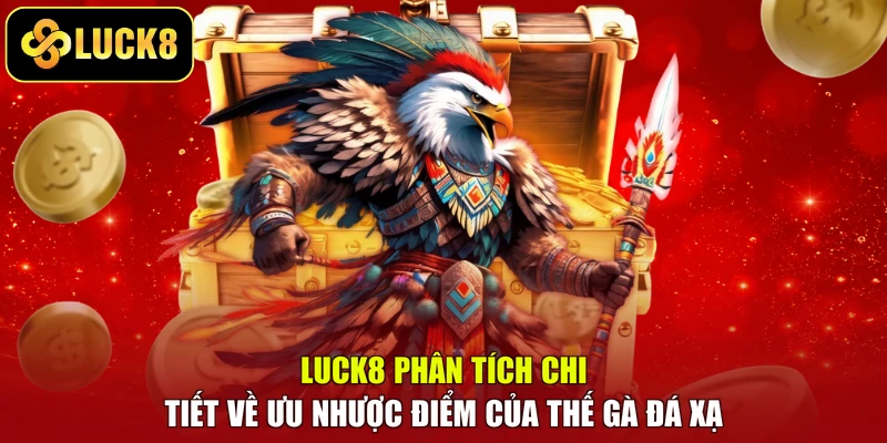 LUCK8 phân tích chi tiết về ưu nhược điểm của thế gà đá xạ