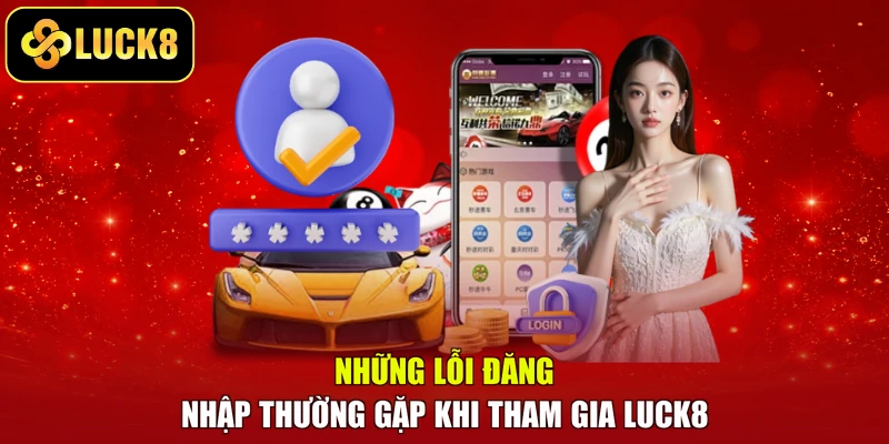 Những lỗi đăng nhập thường gặp khi tham gia Luck8