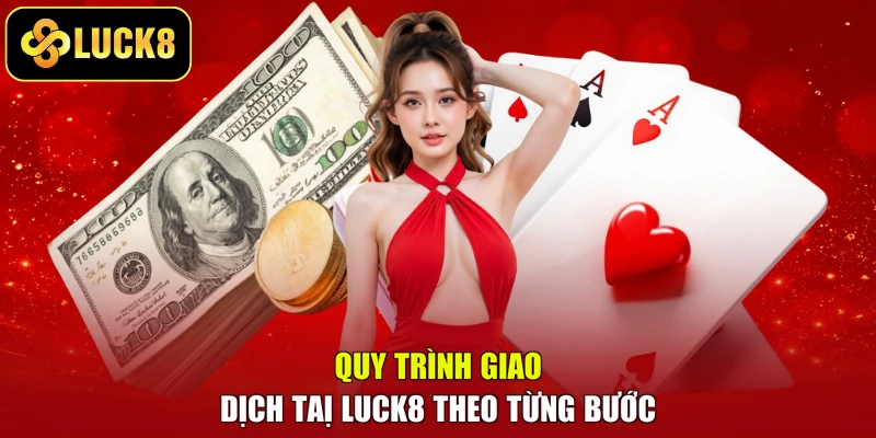 Quy trình giao dịch tại Luck8 theo từng bước