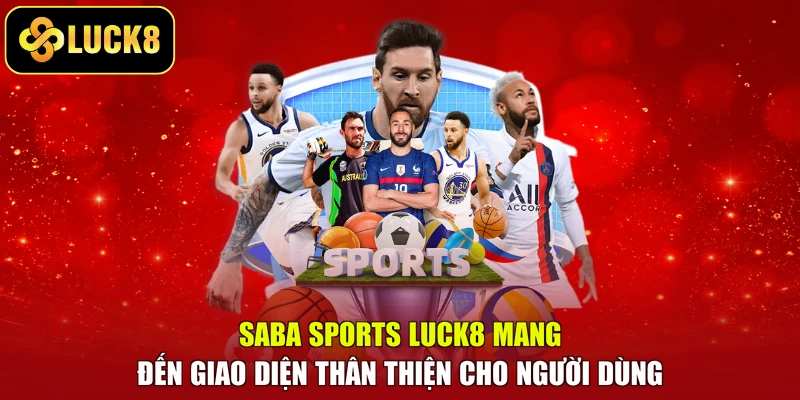 Saba Sports LUCK8 mang đến giao diện thân thiện cho người dùng