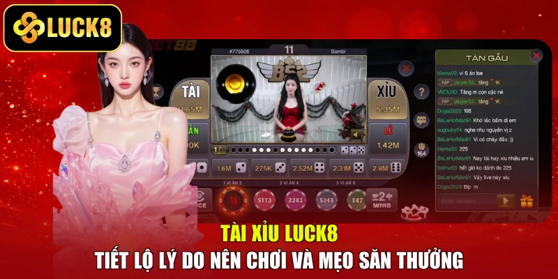 Tài Xỉu LUCK8 – Tiết Lộ Lý Do Nên Chơi Và Mẹo Săn Thưởng