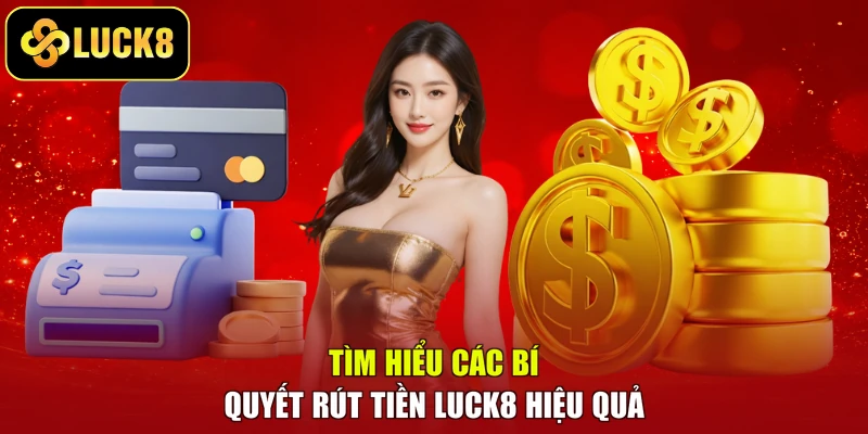 Tìm hiểu các bí quyết rút tiền LUCK8 hiệu quả