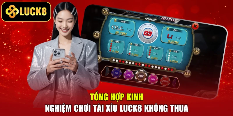 Tổng hợp kinh nghiệm chơi Tài Xỉu LUCK8 không thua