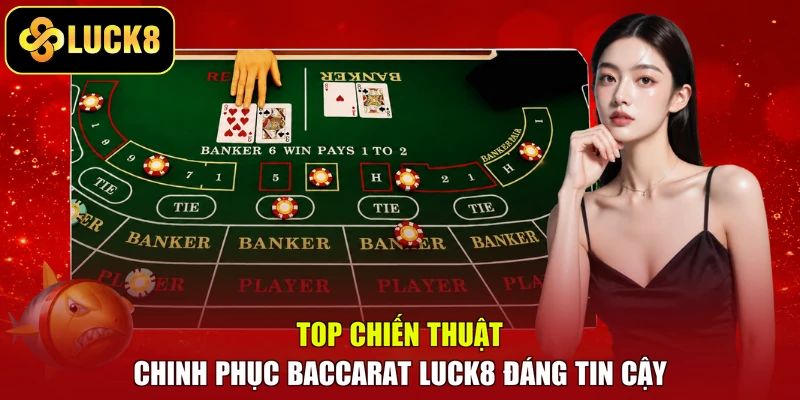 Top chiến thuật chinh phục Baccarat LUCK8 đáng tin cậy