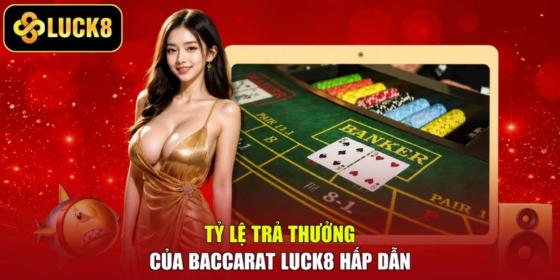 Tỷ lệ trả thưởng của Baccarat LUCK8 hấp dẫn