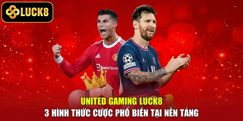 United Gaming LUCK8 - 3 Hình Thức Cược Phổ Biến Tại Nền Tảng